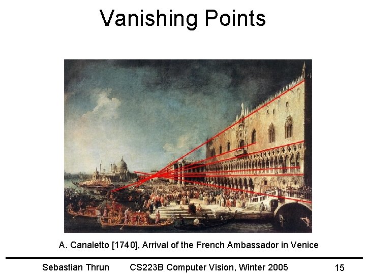 Vanishing Points A. Canaletto [1740], Arrival of the French Ambassador in Venice Sebastian Thrun