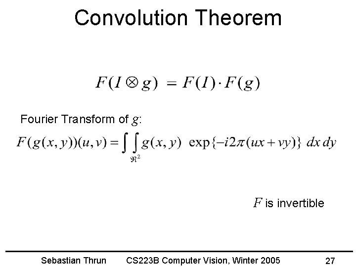 Convolution Theorem Fourier Transform of g: F is invertible Sebastian Thrun CS 223 B