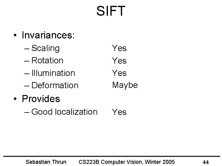 SIFT • Invariances: – Scaling – Rotation – Illumination – Deformation Yes Yes Maybe