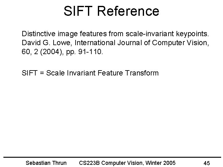 SIFT Reference Distinctive image features from scale-invariant keypoints. David G. Lowe, International Journal of