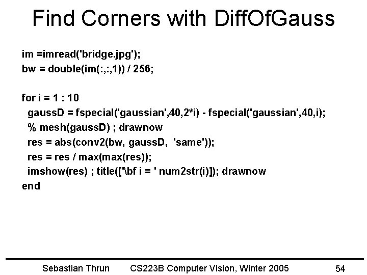 Find Corners with Diff. Of. Gauss im =imread('bridge. jpg'); bw = double(im(: , 1))