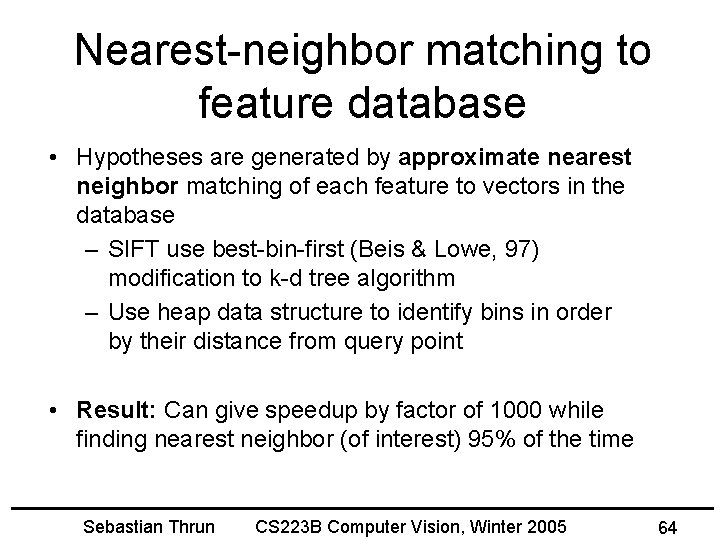 Nearest-neighbor matching to feature database • Hypotheses are generated by approximate nearest neighbor matching