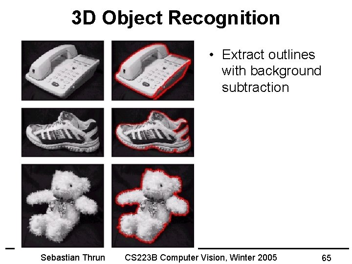 3 D Object Recognition • Extract outlines with background subtraction Sebastian Thrun CS 223