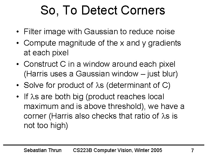 So, To Detect Corners • Filter image with Gaussian to reduce noise • Compute