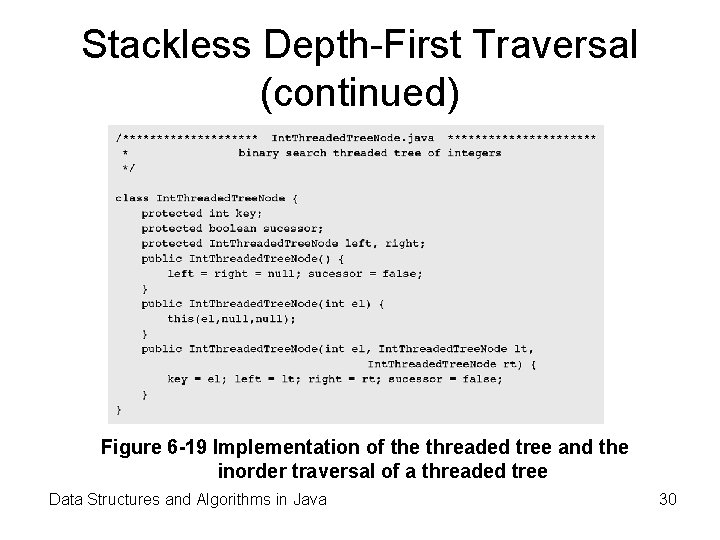 Stackless Depth-First Traversal (continued) Figure 6 -19 Implementation of the threaded tree and the Stackless Depth-First Traversal (continued) Figure 6 -19 Implementation of the threaded tree and the