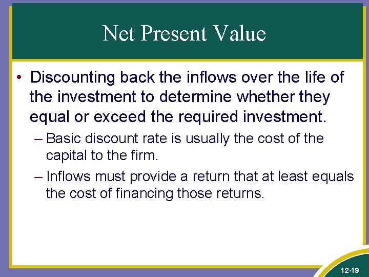Net Present Value • Discounting back the inflows over the life of the investment