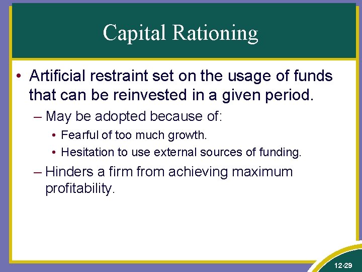 Capital Rationing • Artificial restraint set on the usage of funds that can be