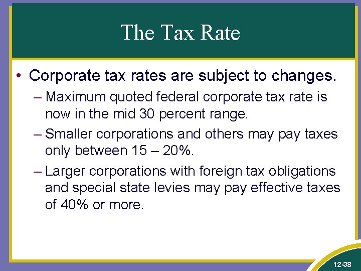 The Tax Rate • Corporate tax rates are subject to changes. – Maximum quoted