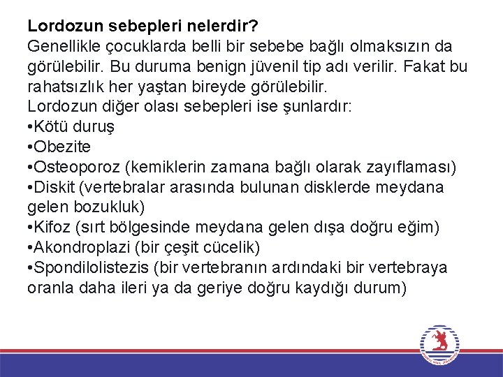 Lordozun sebepleri nelerdir? Genellikle çocuklarda belli bir sebebe bağlı olmaksızın da görülebilir. Bu duruma