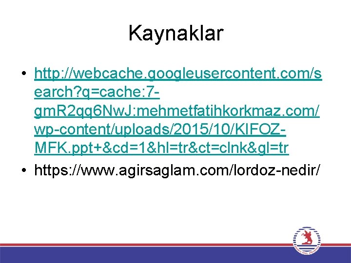 Kaynaklar • http: //webcache. googleusercontent. com/s earch? q=cache: 7 gm. R 2 qq 6