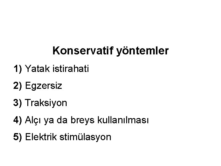 Konservatif yöntemler 1) Yatak istirahati 2) Egzersiz 3) Traksiyon 4) Alçı ya da breys