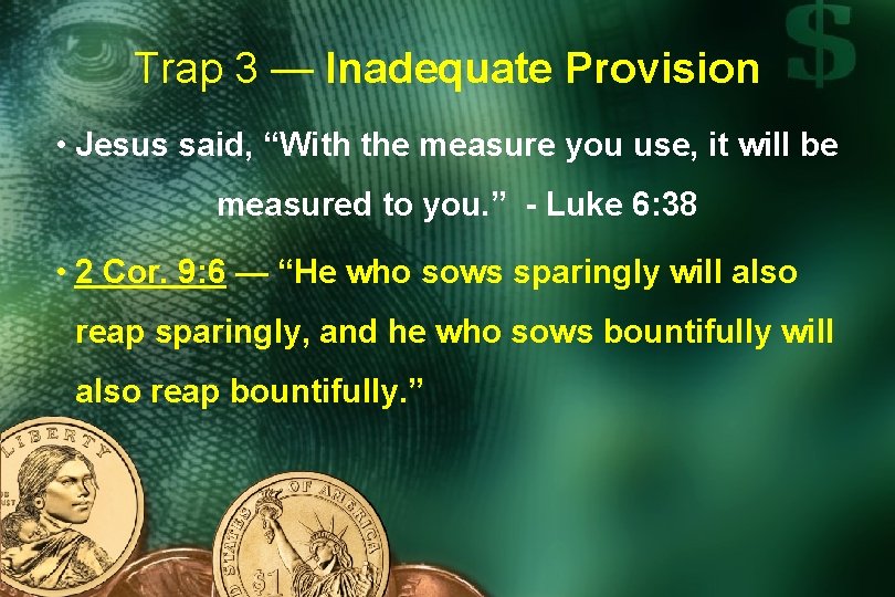 Trap 3 — Inadequate Provision • Jesus said, “With the measure you use, it