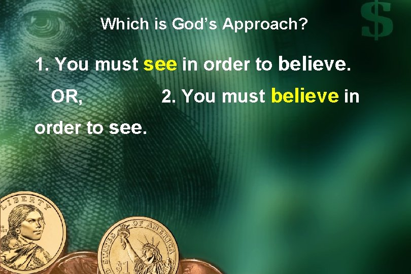 Which is God’s Approach? 1. You must see in order to believe. OR, order