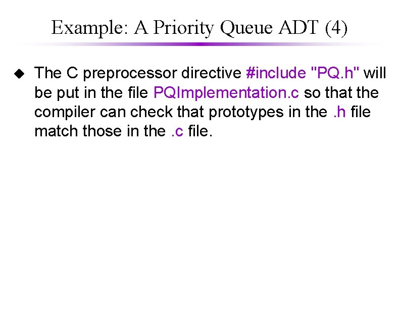 Example: A Priority Queue ADT (4) u The C preprocessor directive #include "PQ. h"