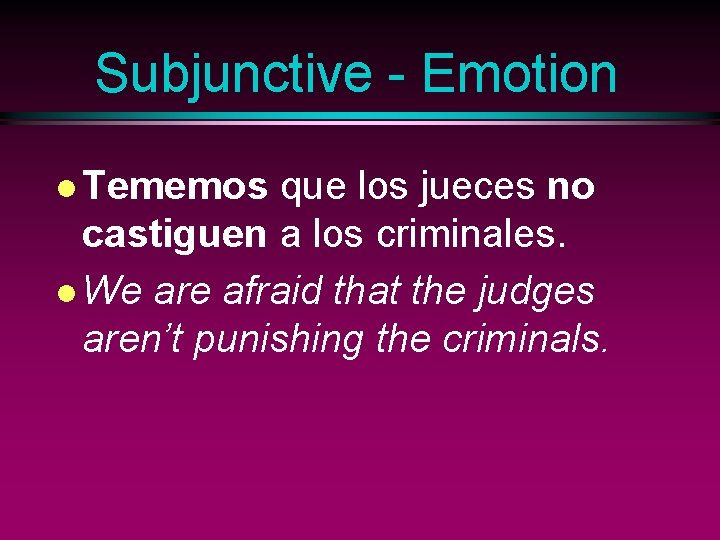 Subjunctive - Emotion l Tememos que los jueces no castiguen a los criminales. l