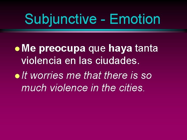 Subjunctive - Emotion l Me preocupa que haya tanta violencia en las ciudades. l