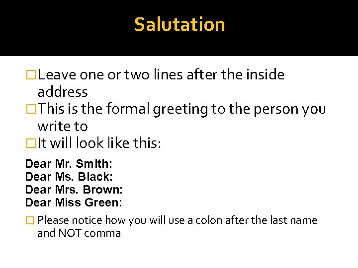 Salutation �Leave one or two lines after the inside address �This is the formal