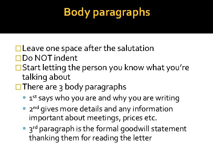 Body paragraphs �Leave one space after the salutation �Do NOT indent �Start letting the