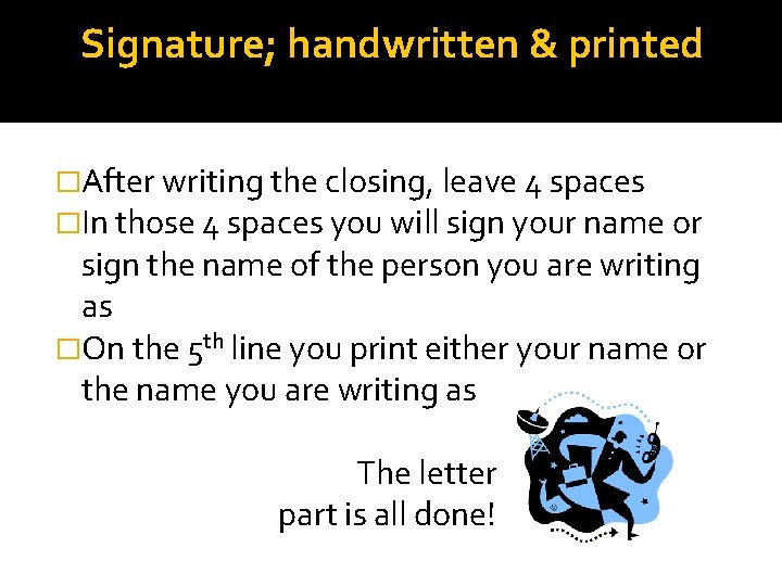 Signature; handwritten & printed �After writing the closing, leave 4 spaces �In those 4