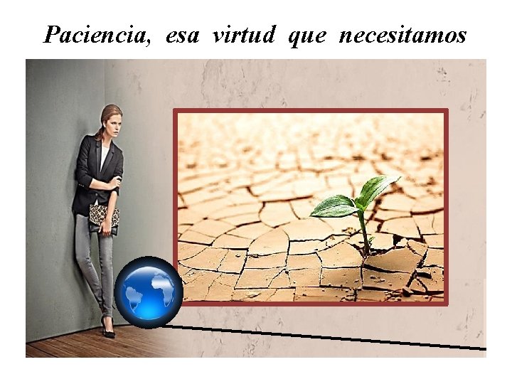 Paciencia, esa virtud que necesitamos 