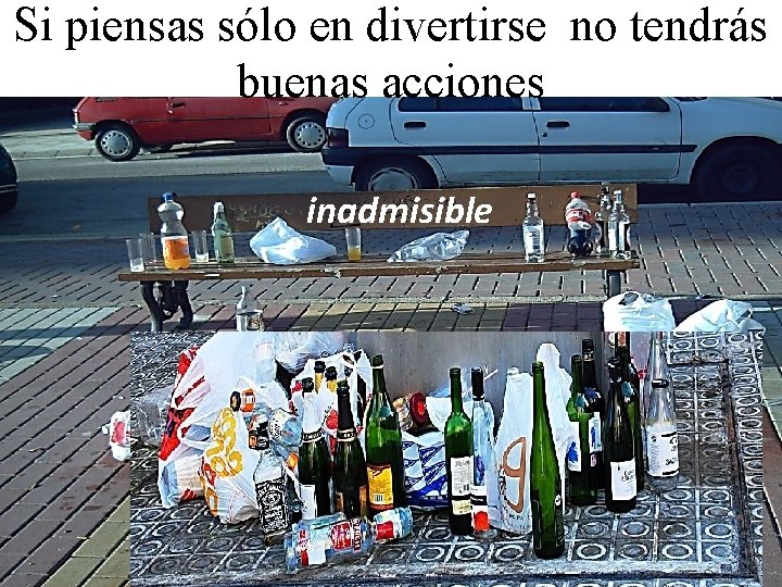 Si piensas sólo en divertirse no tendrás buenas acciones inadmisible 