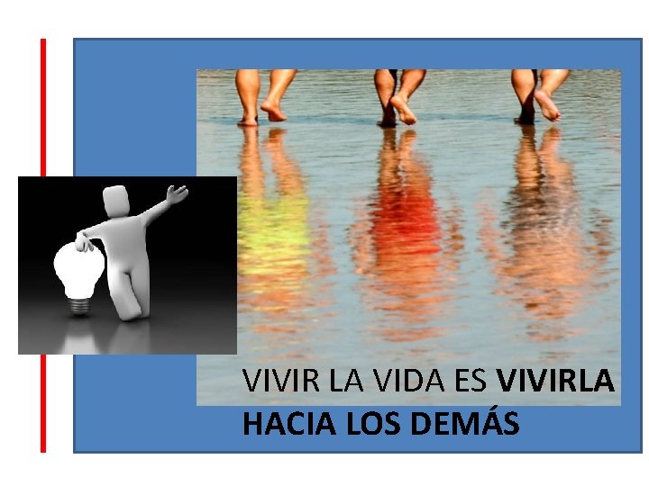 VIVIR LA VIDA ES VIVIRLA HACIA LOS DEMÁS 
