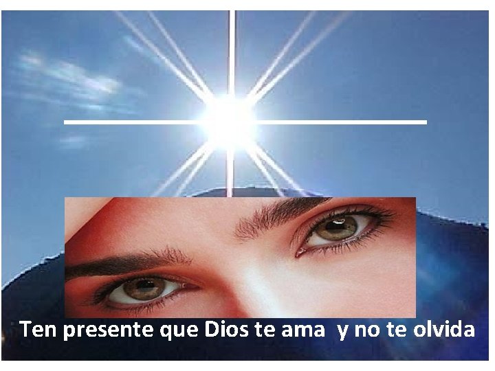 Ten presente que Dios te ama y no te olvida 