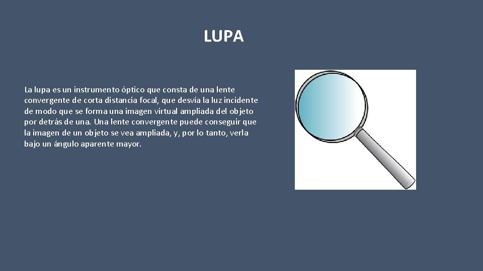 LUPA La lupa es un instrumento óptico que consta de una lente convergente de