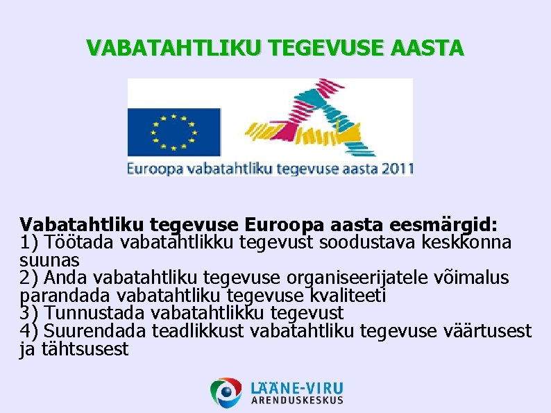 VABATAHTLIKU TEGEVUSE AASTA Vabatahtliku tegevuse Euroopa aasta eesmärgid: 1) Töötada vabatahtlikku tegevust soodustava keskkonna