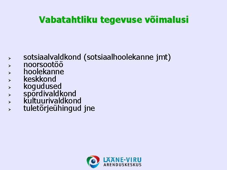 Vabatahtliku tegevuse võimalusi sotsiaalvaldkond (sotsiaalhoolekanne jmt) noorsootöö hoolekanne keskkond kogudused spordivaldkond kultuurivaldkond tuletõrjeühingud jne