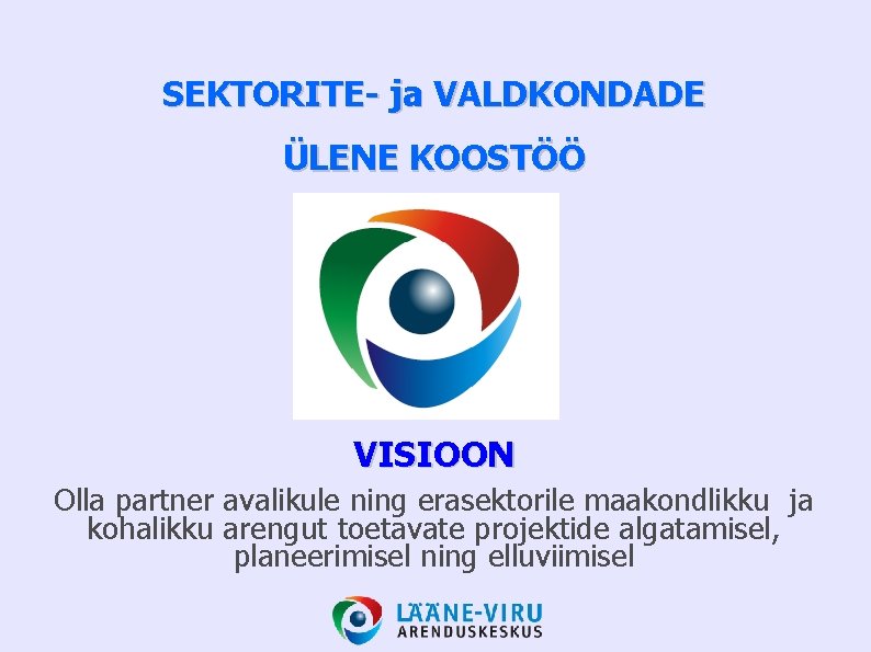 SEKTORITE- ja VALDKONDADE ÜLENE KOOSTÖÖ VISIOON Olla partner avalikule ning erasektorile maakondlikku ja kohalikku