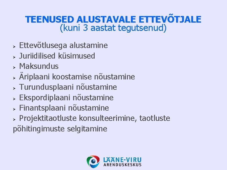 TEENUSED ALUSTAVALE ETTEVÕTJALE (kuni 3 aastat tegutsenud) Ettevõtlusega alustamine Juriidilised küsimused Maksundus Äriplaani koostamise