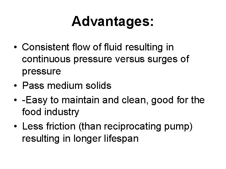 Advantages: • Consistent flow of fluid resulting in continuous pressure versus surges of pressure