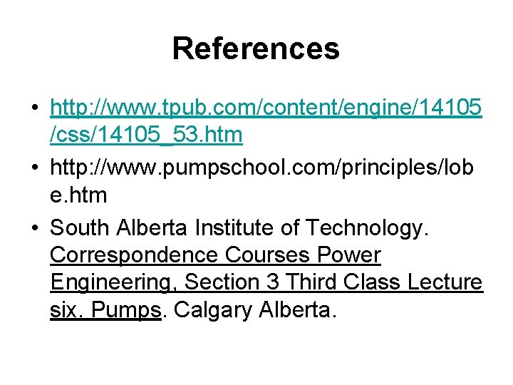 References • http: //www. tpub. com/content/engine/14105 /css/14105_53. htm • http: //www. pumpschool. com/principles/lob e.