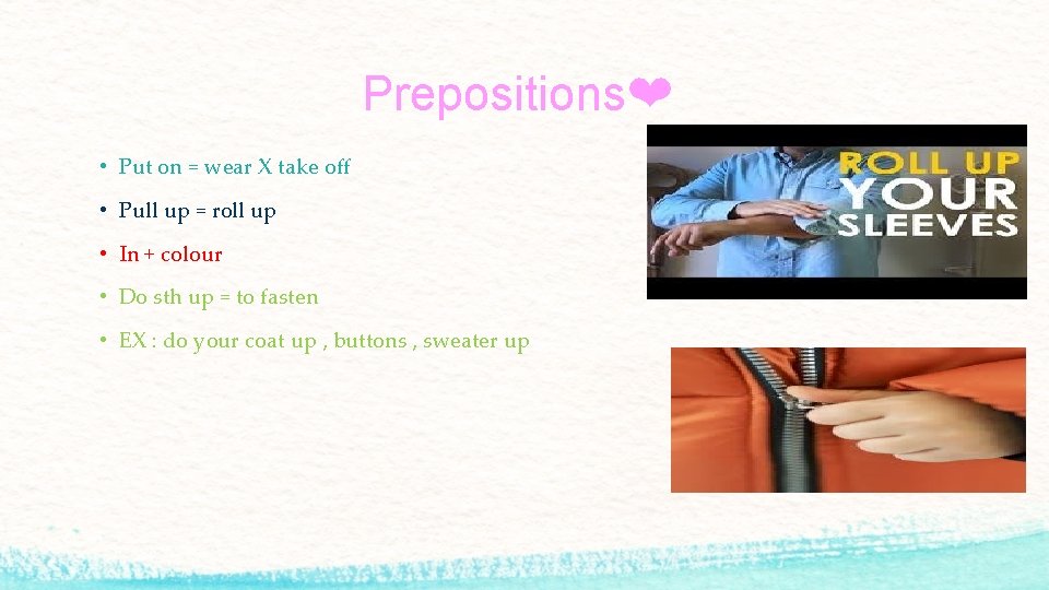 Prepositions❤ • Put on = wear X take off • Pull up = roll