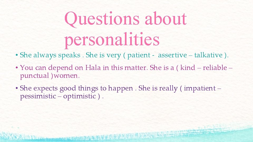 Questions about personalities • She always speaks. She is very ( patient - assertive
