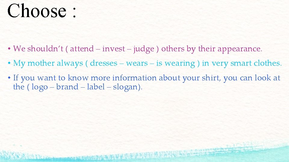 Choose : • We shouldn’t ( attend – invest – judge ) others by