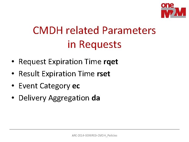 CMDH related Parameters in Requests • • Request Expiration Time rqet Result Expiration Time