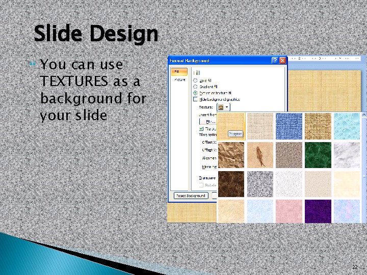 Slide Design You can use TEXTURES as a background for your slide 22 Slide Design You can use TEXTURES as a background for your slide 22