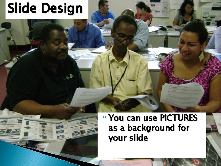 Slide Design You can use PICTURES as a background for your slide 24 Slide Design You can use PICTURES as a background for your slide 24