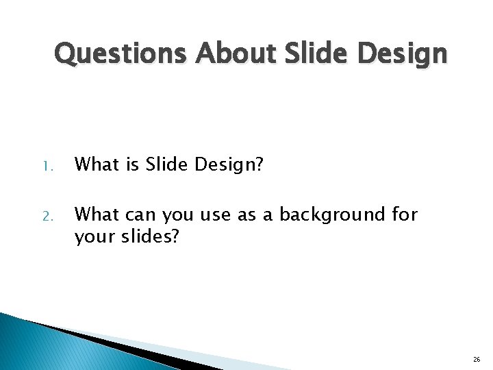 Questions About Slide Design 1. What is Slide Design? 2. What can you use Questions About Slide Design 1. What is Slide Design? 2. What can you use