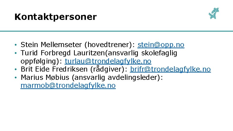 Kontaktpersoner • Stein Mellemseter (hovedtrener): stein@opp. no • Turid Forbregd Lauritzen(ansvarlig skolefaglig oppfølging): turlau@trondelagfylke.