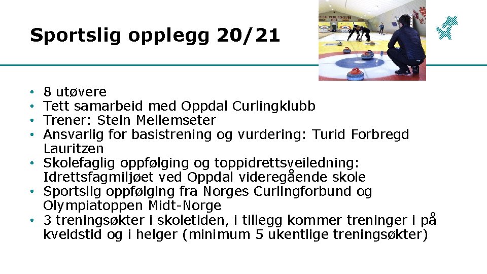 Sportslig opplegg 20/21 8 utøvere Tett samarbeid med Oppdal Curlingklubb Trener: Stein Mellemseter Ansvarlig