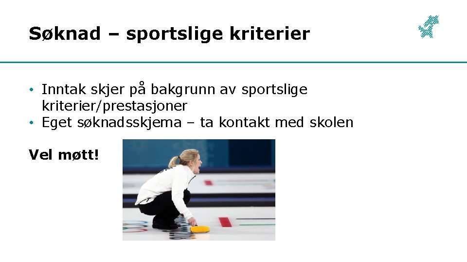 Søknad – sportslige kriterier • Inntak skjer på bakgrunn av sportslige kriterier/prestasjoner • Eget