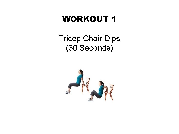 WORKOUT 1 Tricep Chair Dips (30 Seconds) 