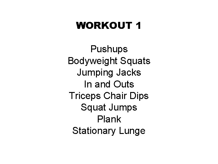 WORKOUT 1 Pushups Bodyweight Squats Jumping Jacks In and Outs Triceps Chair Dips Squat