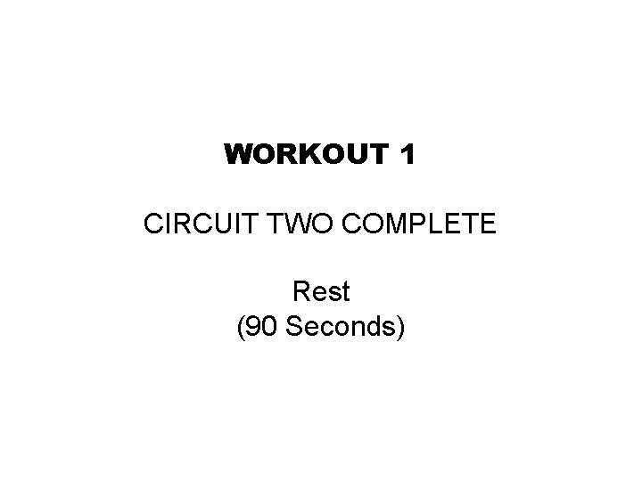 WORKOUT 1 CIRCUIT TWO COMPLETE Rest (90 Seconds) 
