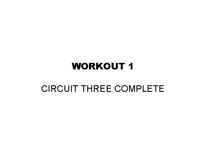 WORKOUT 1 CIRCUIT THREE COMPLETE 