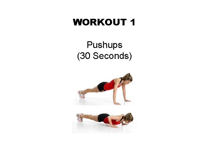 WORKOUT 1 Pushups (30 Seconds) 
