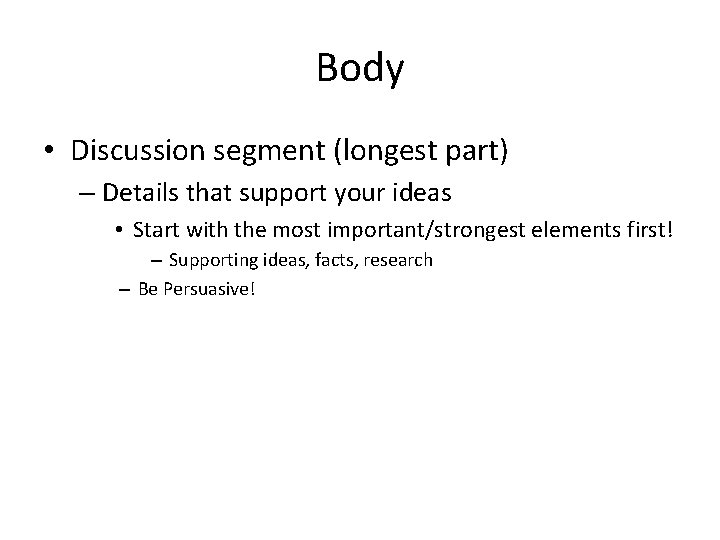 Body • Discussion segment (longest part) – Details that support your ideas • Start
